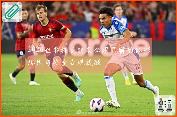 2026世界杯竞猜前必须了解的体彩规则与安全合规提醒