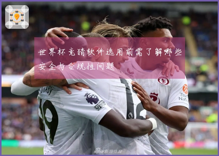 世界杯竞猜软件选用前需了解哪些安全与合规性问题