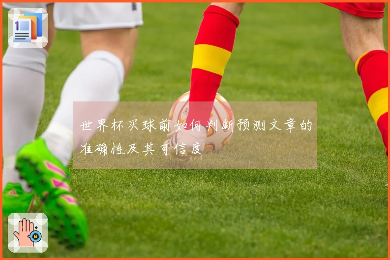 世界杯买球前如何判断预测文章的准确性及其可信度