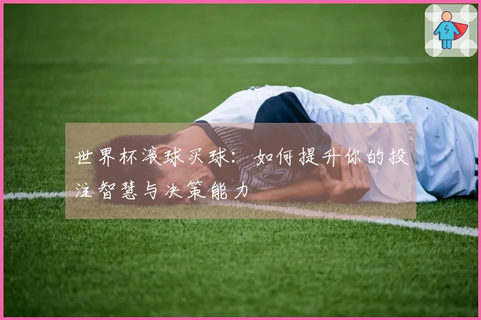 世界杯滚球买球：如何提升你的投注智慧与决策能力