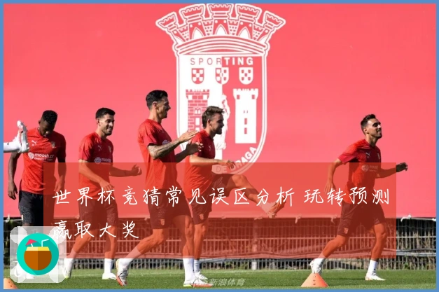 世界杯竞猜常见误区分析 玩转预测赢取大奖