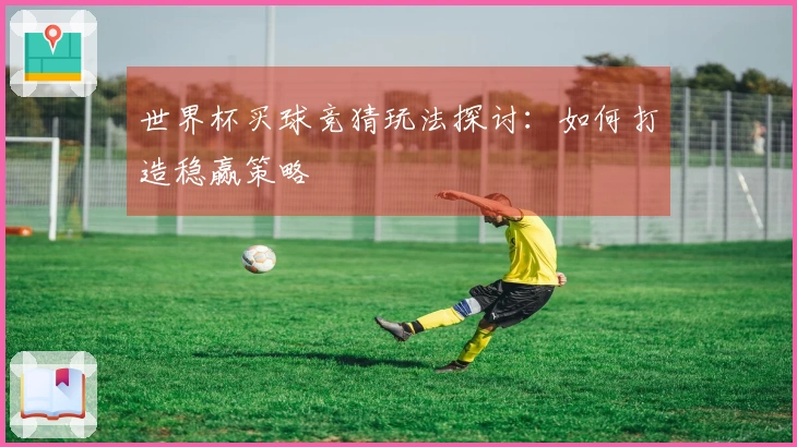 世界杯买球竞猜玩法探讨：如何打造稳赢策略